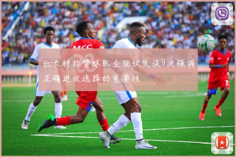 杜兰特称赞球队全场仅失误9次强调正确进攻选择的重要性
