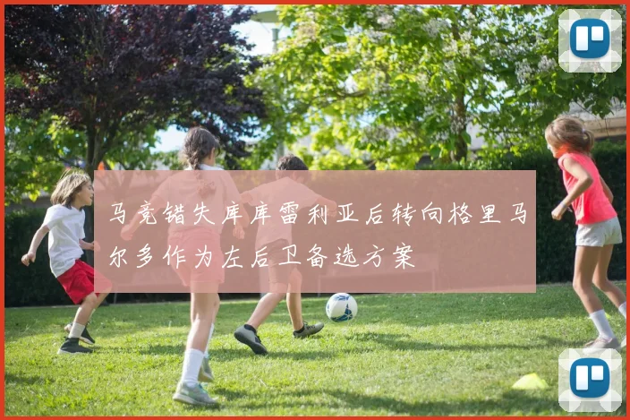 马竞错失库库雷利亚后转向格里马尔多作为左后卫备选方案
